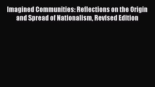 Download Books Imagined Communities: Reflections on the Origin and Spread of Nationalism Revised