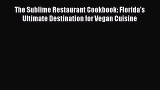 Read Books The Sublime Restaurant Cookbook: Florida's Ultimate Destination for Vegan Cuisine