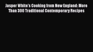 Read Books Jasper White's Cooking from New England: More Than 300 Traditional Contemporary