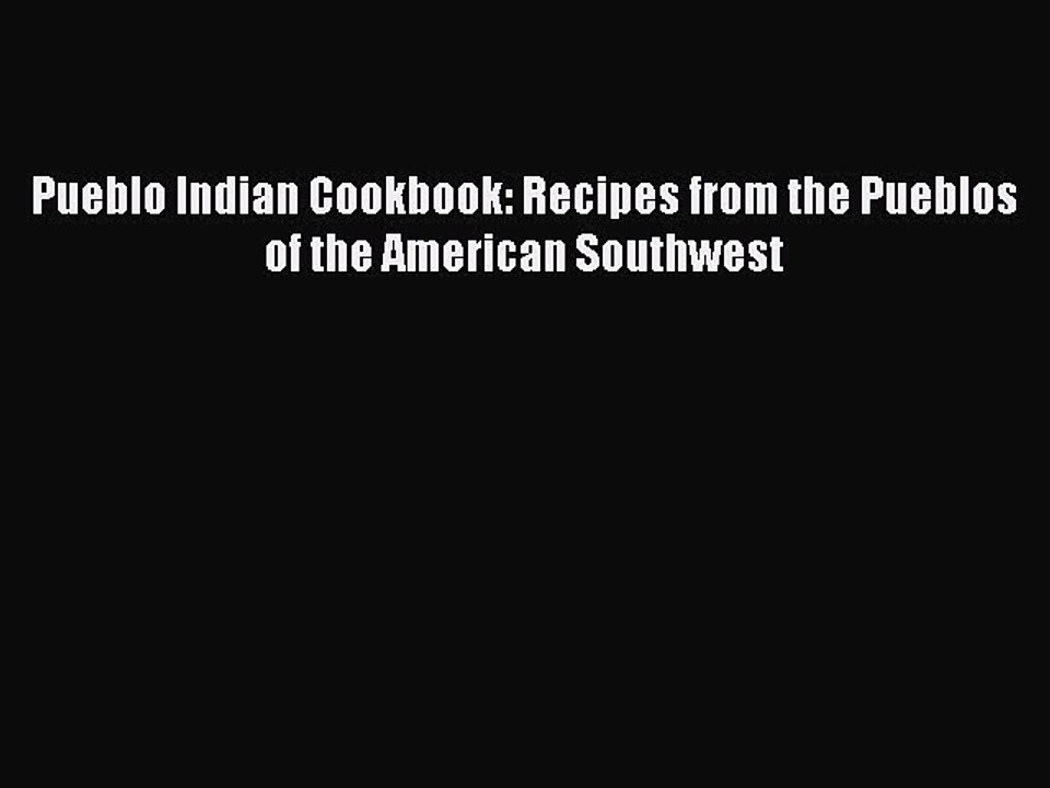 Read Books Pueblo Indian Cookbook: Recipes from the Pueblos of the American Southwest Ebook