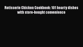 Read Books Rotisserie Chicken Cookbook: 101 hearty dishes with store-bought convenience ebook