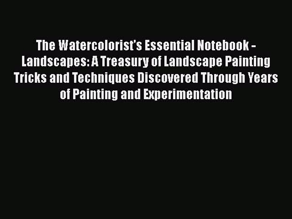 Read The Watercolorist's Essential Notebook - Landscapes: A Treasury of Landscape Painting