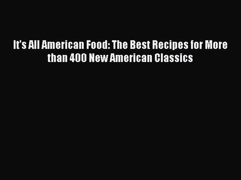Read Books It's All American Food: The Best Recipes for More than 400 New American Classics