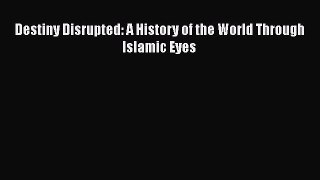 Download Books Destiny Disrupted: A History of the World Through Islamic Eyes PDF Online