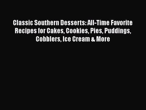 Read Books Classic Southern Desserts: All-Time Favorite Recipes for Cakes Cookies Pies Puddings