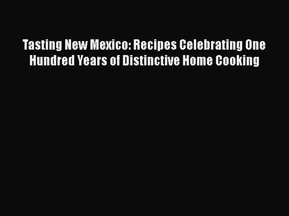 Read Books Tasting New Mexico: Recipes Celebrating One Hundred Years of Distinctive Home Cooking
