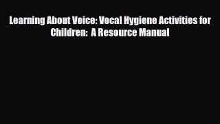 Read Learning About Voice: Vocal Hygiene Activities for Children:  A Resource Manual PDF Online