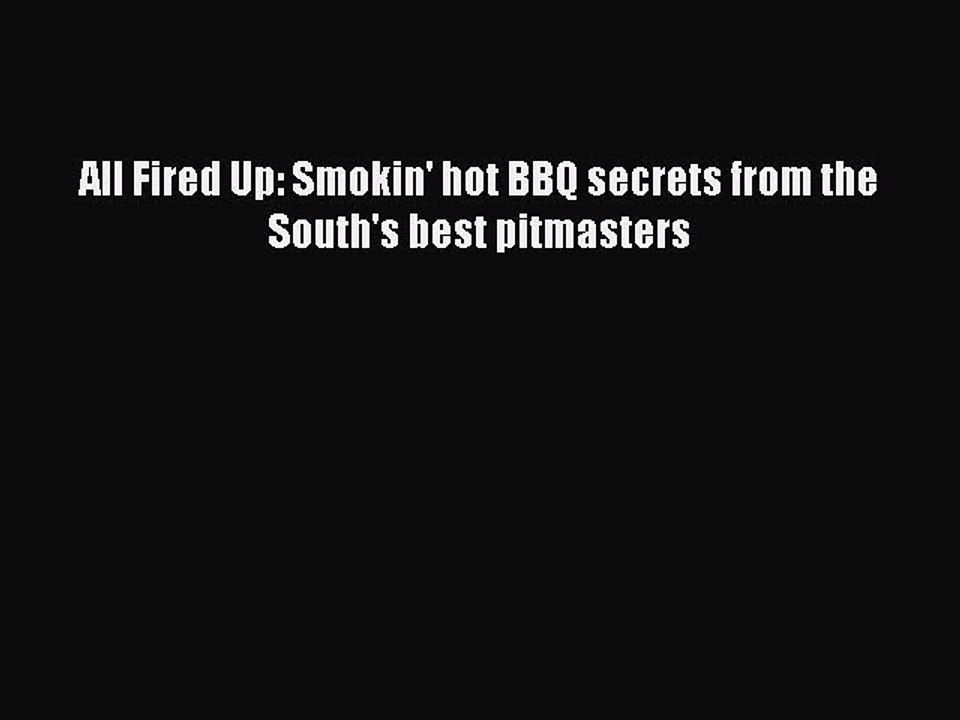 Read Books All Fired Up: Smokin' hot BBQ secrets from the South's best pitmasters E-Book Free
