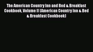 Read Books The American Country Inn and Bed & Breakfast Cookbook Volume II (American Country