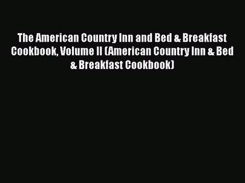 Read Books The American Country Inn and Bed & Breakfast Cookbook Volume II (American Country