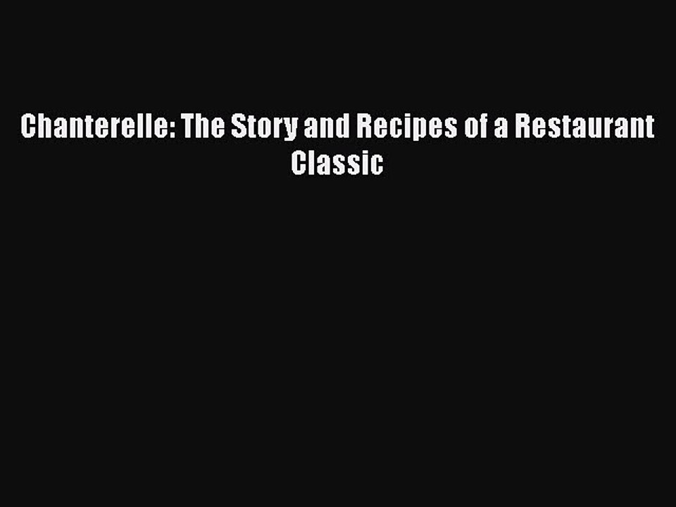 Read Books Chanterelle: The Story and Recipes of a Restaurant Classic E-Book Free