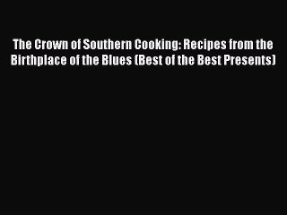 Read Books The Crown of Southern Cooking: Recipes from the Birthplace of the Blues (Best of