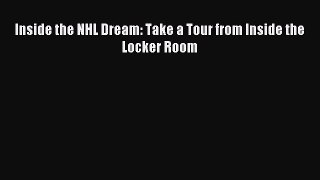 Read Inside the NHL Dream: Take a Tour from Inside the Locker Room E-Book Free