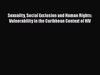Read Books Sexuality Social Exclusion and Human Rights: Vulnerability in the Caribbean Context