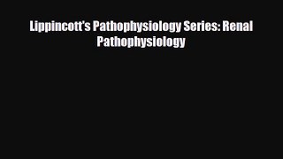 Read Lippincott's Pathophysiology Series: Renal Pathophysiology PDF Online