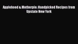 Download Books Applehood & Motherpie: Handpicked Recipes from Upstate New York PDF Free