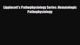Read Lippincott's Pathophysiology Series: Hematologic Pathophysiology PDF Full Ebook