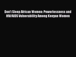 Read Books Don't Sleep African Women: Powerlessness and HIV/AIDS Vulnerability Among Kenyan