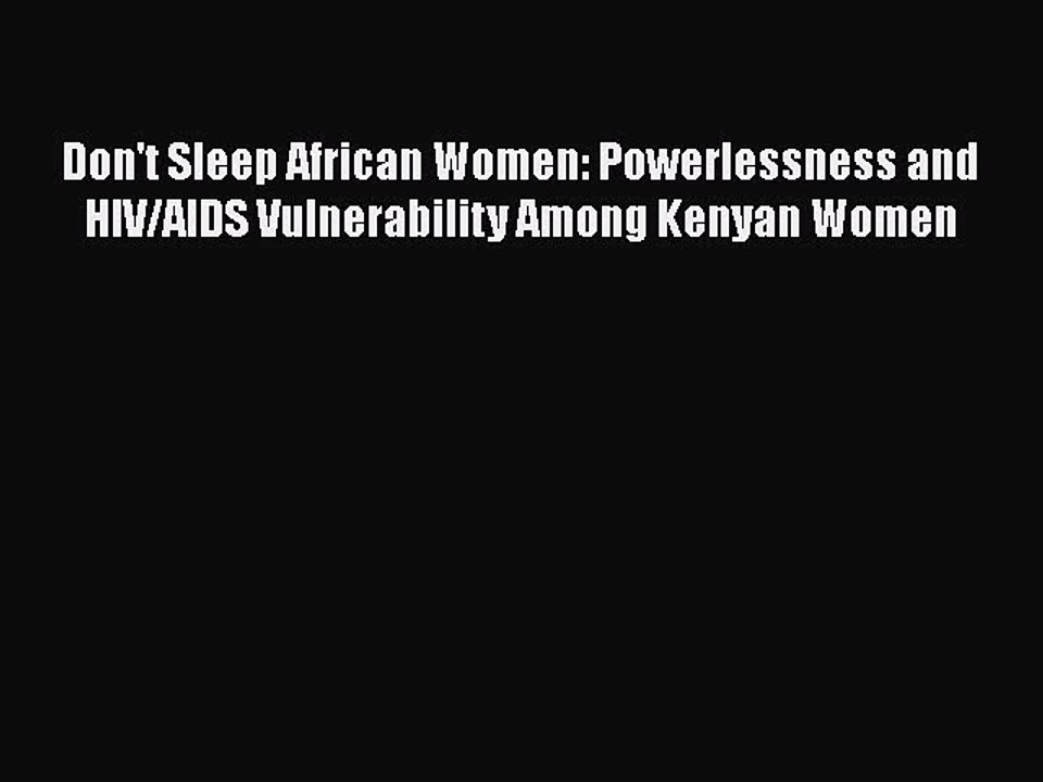Read Books Don't Sleep African Women: Powerlessness and HIV/AIDS Vulnerability Among Kenyan