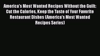Read Books America's Most Wanted Recipes Without the Guilt: Cut the Calories Keep the Taste