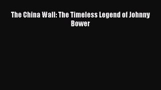 Download The China Wall: The Timeless Legend of Johnny Bower PDF Online
