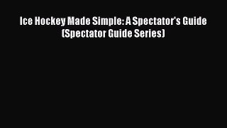 Read Ice Hockey Made Simple: A Spectator's Guide (Spectator Guide Series) E-Book Free