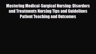 Read Mastering Medical-Surgical Nursing: Disorders and Treatments Nursing Tips and Guidelines