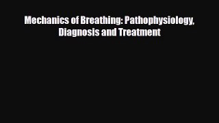 Download Mechanics of Breathing: Pathophysiology Diagnosis and Treatment PDF Online