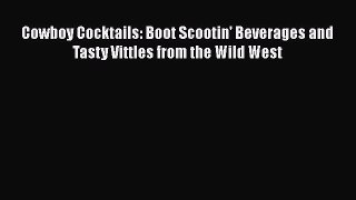 Read Books Cowboy Cocktails: Boot Scootin' Beverages and Tasty Vittles from the Wild West E-Book