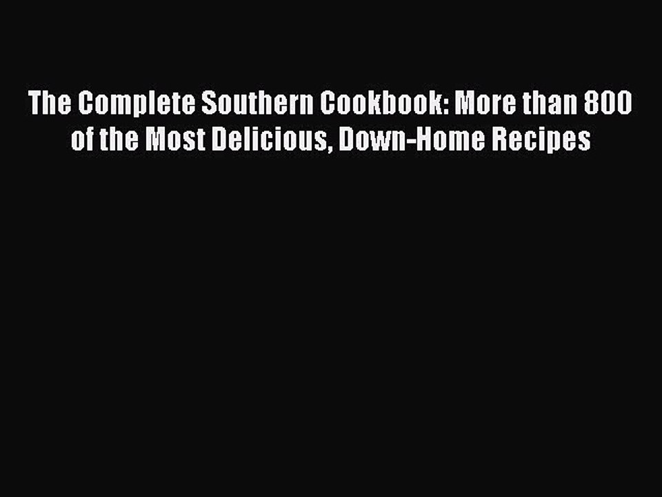 Read Books The Complete Southern Cookbook: More than 800 of the Most Delicious Down-Home Recipes