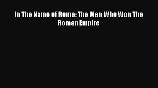 Read In The Name of Rome: The Men Who Won The Roman Empire Ebook Free
