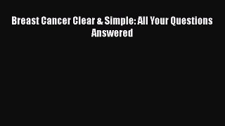 Read Breast Cancer Clear & Simple: All Your Questions Answered Ebook Online