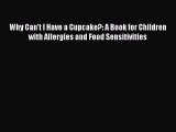 Read Books Why Can't I Have a Cupcake?: A Book for Children with Allergies and Food Sensitivities