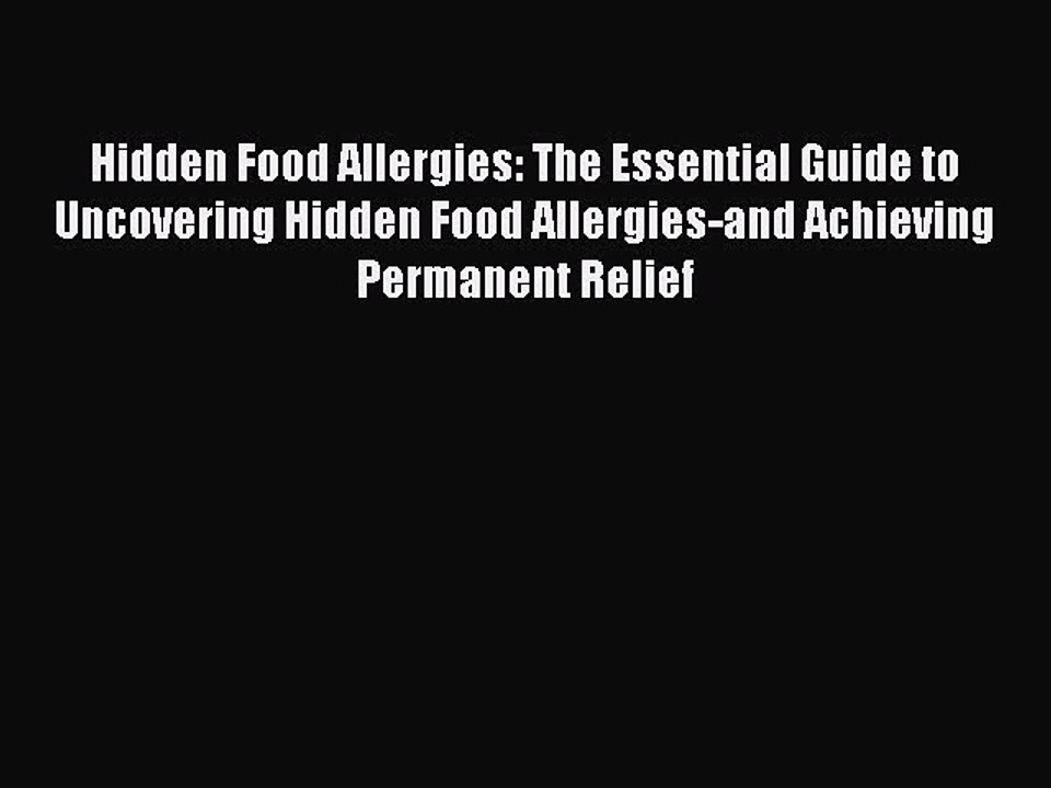 Read Books Hidden Food Allergies: The Essential Guide to Uncovering Hidden Food Allergies-and