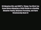 Read 99 Adoption DOs and DON'Ts: Things You Wish You Knew Before Adopting a Child (Guide to