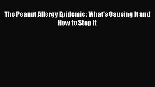 Read Books The Peanut Allergy Epidemic: What's Causing It and How to Stop It ebook textbooks