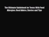 Read Books The Ultimate Guidebook for Teens With Food Allergies: Real Advice Stories and Tips