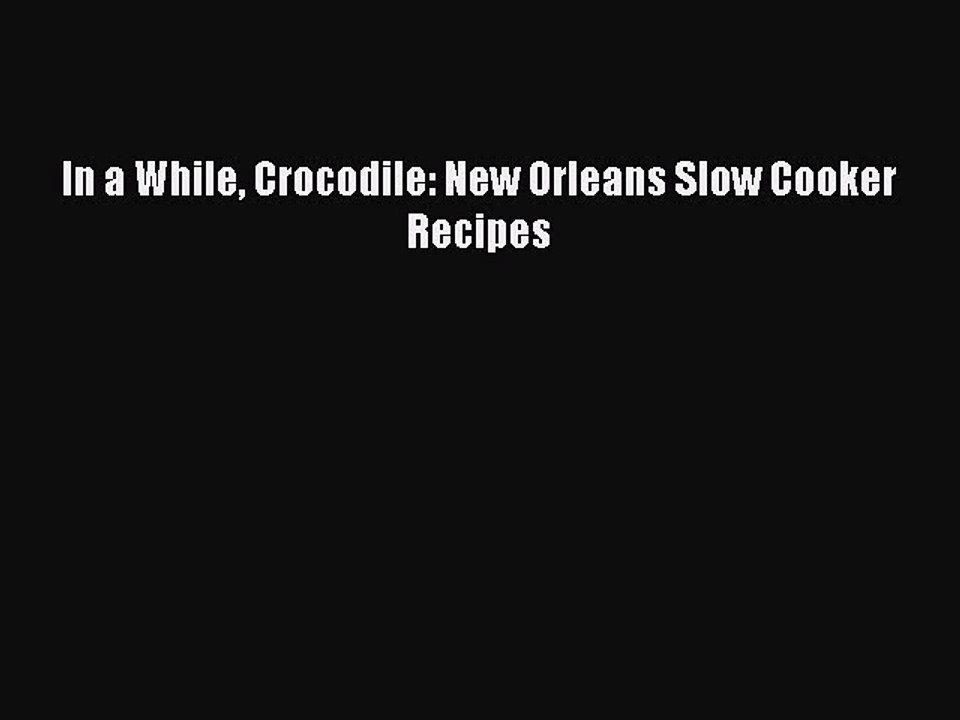 Download Books In a While Crocodile: New Orleans Slow Cooker Recipes E-Book Download