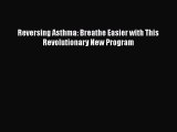 Download Books Reversing Asthma: Breathe Easier with This Revolutionary New Program Ebook PDF