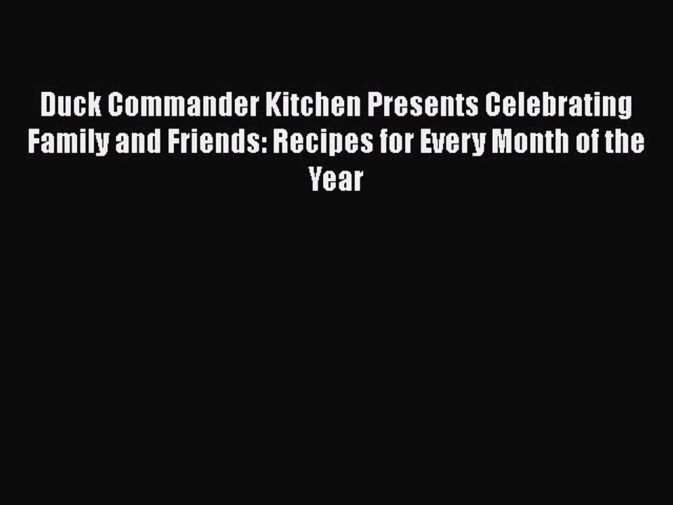 Read Books Duck Commander Kitchen Presents Celebrating Family and Friends: Recipes for Every