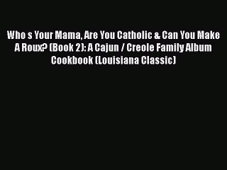 Read Books Who s Your Mama Are You Catholic & Can You Make A Roux? (Book 2): A Cajun / Creole