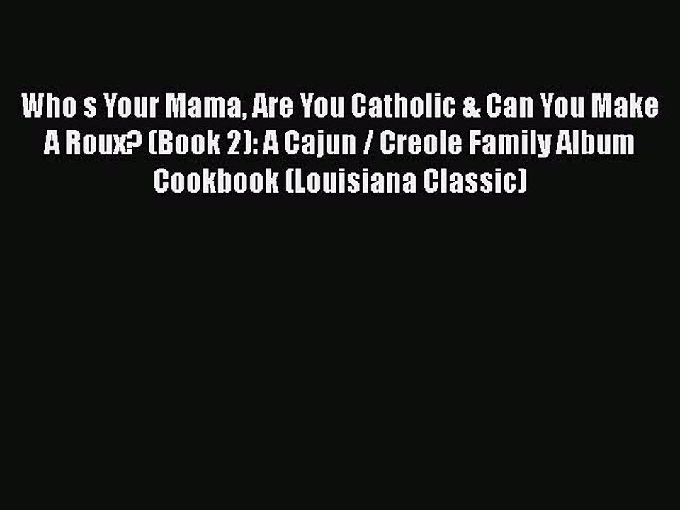 Read Books Who s Your Mama Are You Catholic & Can You Make A Roux? (Book 2): A Cajun / Creole