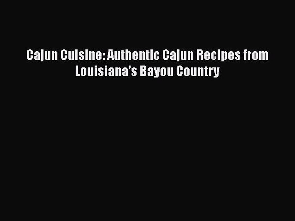 Read Books Cajun Cuisine: Authentic Cajun Recipes from Louisiana's Bayou Country E-Book Free
