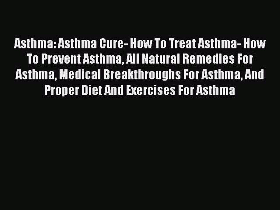 Read Books Asthma: Asthma Cure- How To Treat Asthma- How To Prevent Asthma All Natural Remedies
