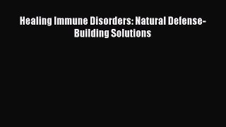Read Books Healing Immune Disorders: Natural Defense-Building Solutions ebook textbooks