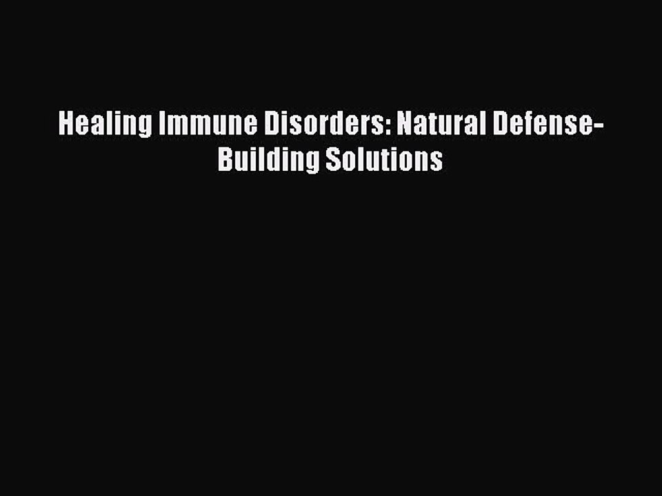 Read Books Healing Immune Disorders: Natural Defense-Building Solutions ebook textbooks