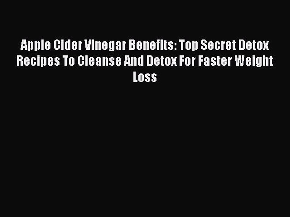 Read Books Apple Cider Vinegar Benefits: Top Secret Detox Recipes To Cleanse And Detox For