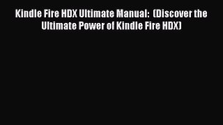 Read Book Kindle Fire HDX Ultimate Manual:  (Discover the Ultimate Power of Kindle Fire HDX)
