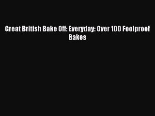 [PDF] Great British Bake Off: Everyday: Over 100 Foolproof Bakes Read Full Ebook