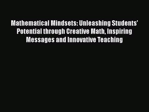 Read Books Mathematical Mindsets: Unleashing Students' Potential through Creative Math Inspiring